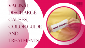 Vaginal Discharge- Causes, Color Guide and Treatments- BANNER